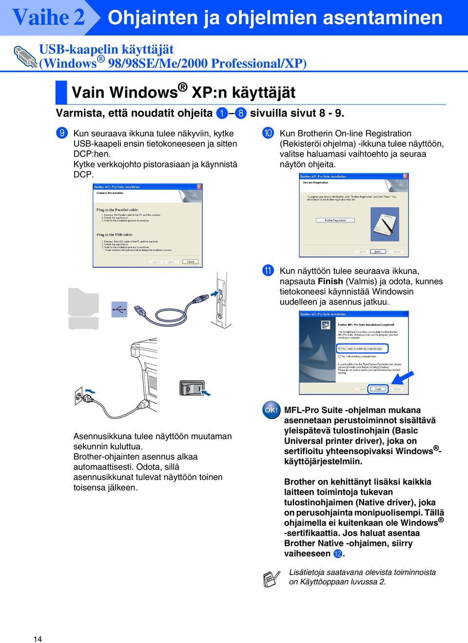 0 Kun Brotherin On-line Registration (Rekisteröi ohjelma) -ikkuna tulee näyttöön, valitse haluamasi vaihtoehto ja seuraa näytön ohjeita.