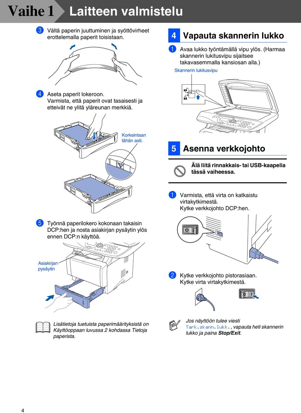 Korkeintaan tähän asti. 5 Asenna verkkojohto Älä liitä rinnakkais- tai USB-kaapelia tässä vaiheessa. 1 Varmista, että virta on katkaistu virtakytkimestä. Kytke verkkojohto DCP:hen.