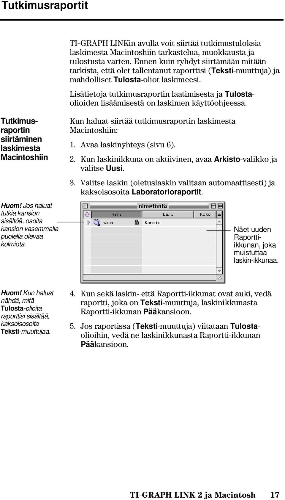 Lisätietoja tutkimusraportin laatimisesta ja Tulostaolioiden lisäämisestä on laskimen käyttöohjeessa. Tutkimusraportin siirtäminen laskimesta Macintoshiin Huom!
