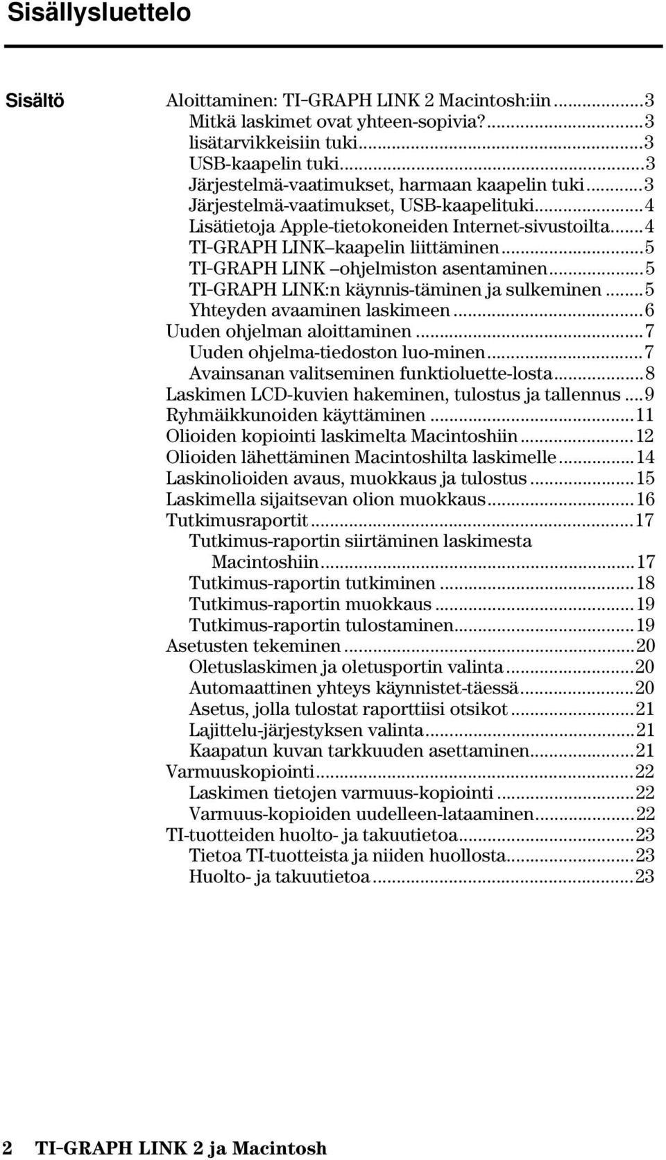 ..5 TI-GRAPH LINK ohjelmiston asentaminen...5 TI-GRAPH LINK:n käynnis-täminen ja sulkeminen...5 Yhteyden avaaminen laskimeen...6 Uuden ohjelman aloittaminen...7 Uuden ohjelma-tiedoston luo-minen.