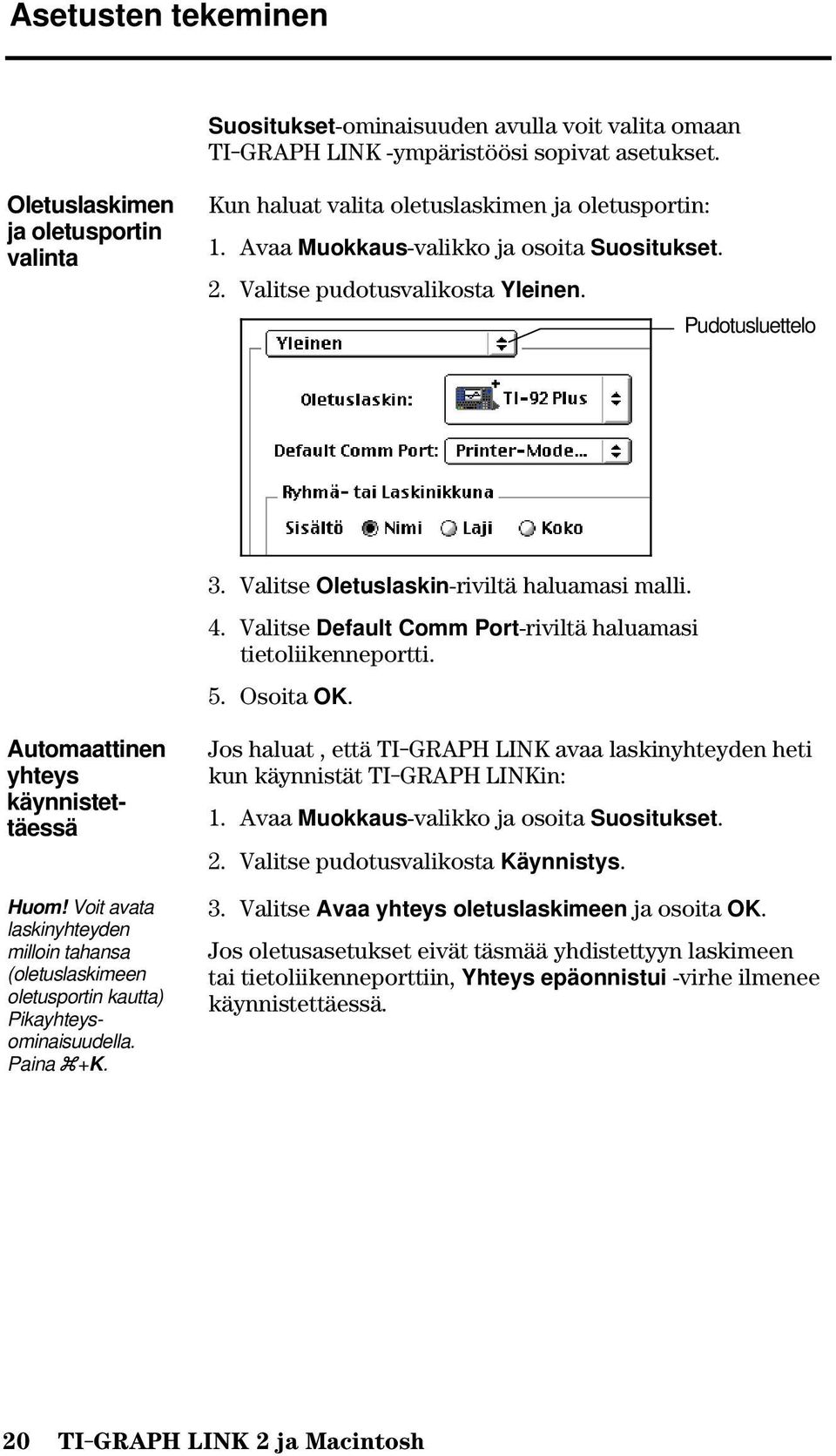 Valitse Oletuslaskin-riviltä haluamasi malli. 4. Valitse Default Comm Port-riviltä haluamasi tietoliikenneportti. 5. Osoita OK. Automaattinen yhteys käynnistettäessä Huom!