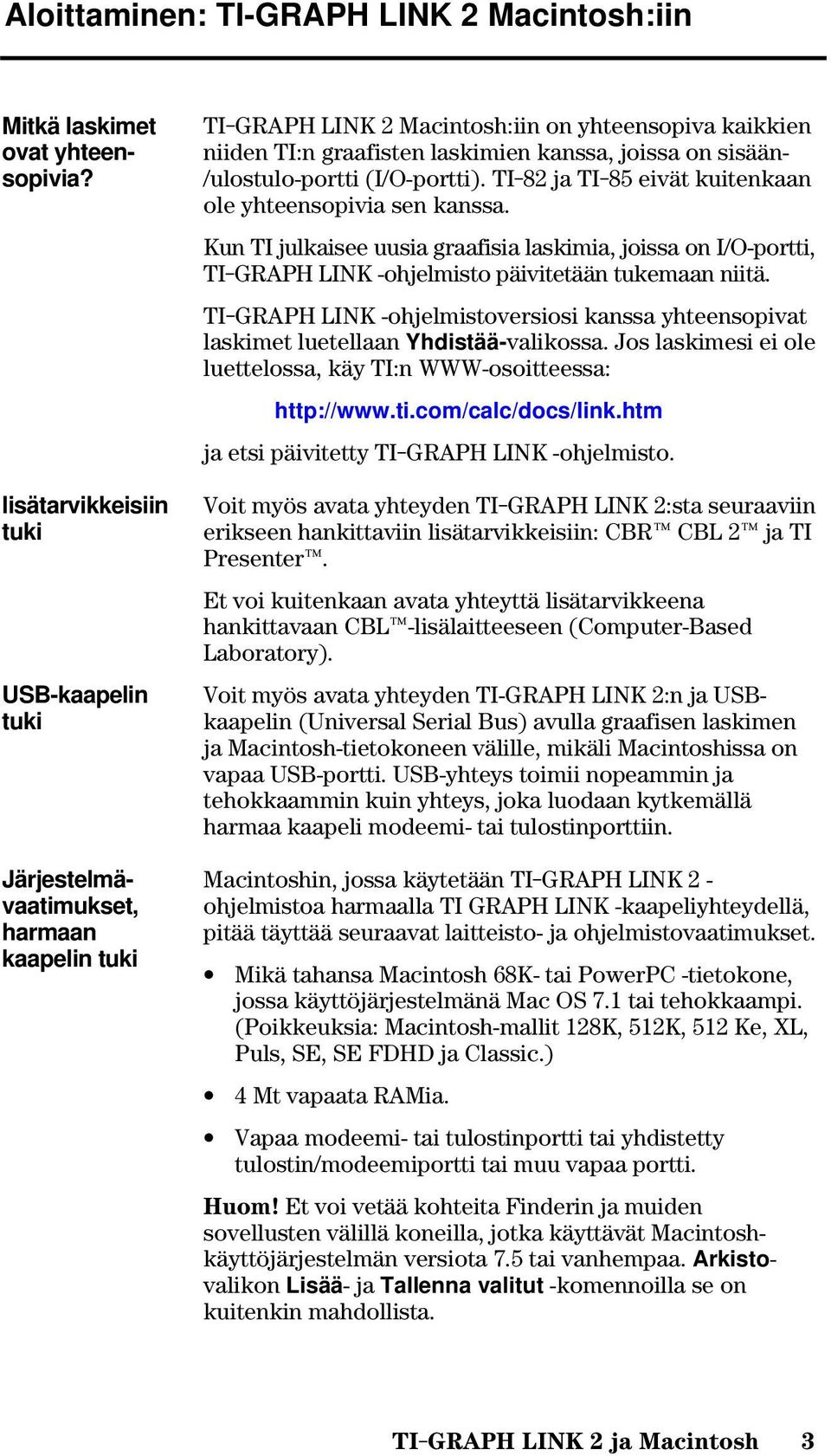 TI-82 ja TI-85 eivät kuitenkaan ole yhteensopivia sen kanssa. Kun TI julkaisee uusia graafisia laskimia, joissa on I/O-portti, TI-GRAPH LINK -ohjelmisto päivitetään tukemaan niitä.