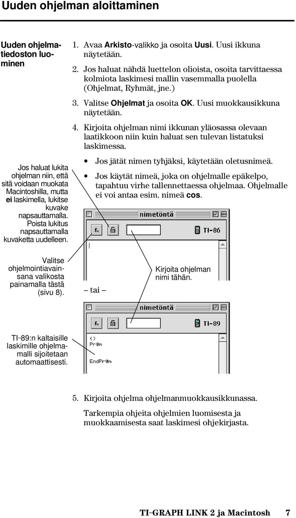 Jos haluat nähdä luettelon olioista, osoita tarvittaessa kolmiota laskimesi mallin vasemmalla puolella (Ohjelmat, Ryhmät, jne.) 3. Valitse Ohjelmat ja osoita OK. Uusi muokkausikkuna näytetään. 4.