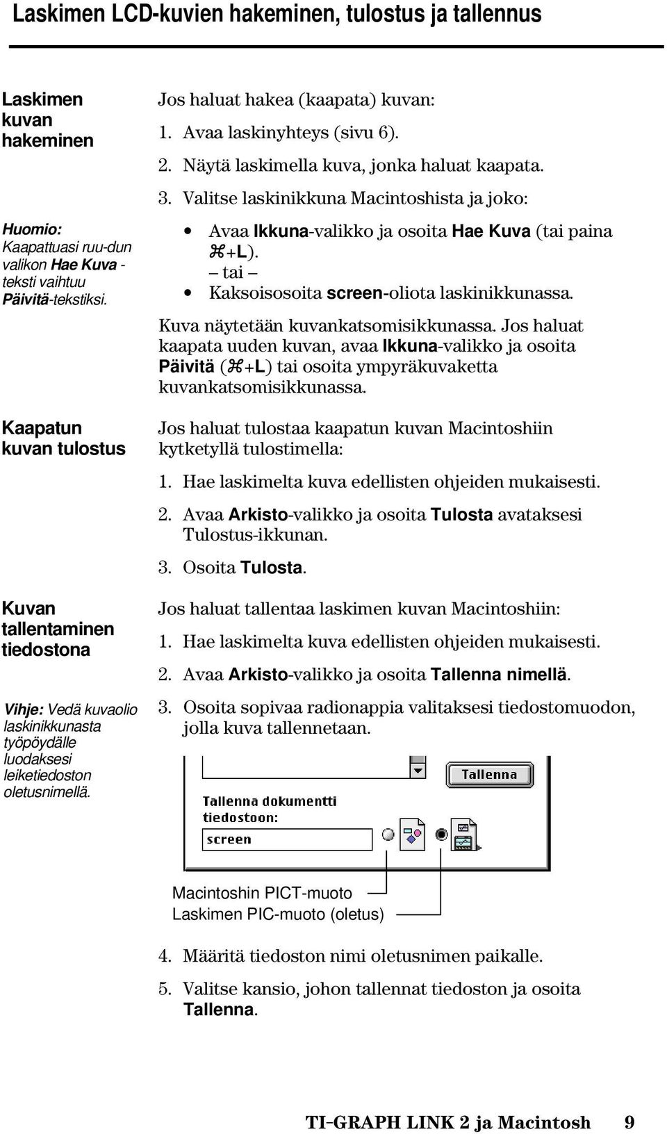 Avaa laskinyhteys (sivu 6). 2. Näytä laskimella kuva, jonka haluat kaapata. 3. Valitse laskinikkuna Macintoshista ja joko: Avaa Ikkuna-valikko ja osoita Hae Kuva (tai paina +L).