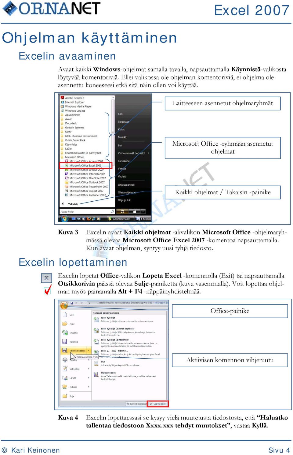 Laitteeseen asennetut ohjelmaryhmät Microsoft Office -ryhmään asennetut ohjelmat Kaikki ohjelmat / Takaisin -painike Kuva 3 Excelin lopettaminen Excelin avaat Kaikki ohjelmat -alivalikon Microsoft
