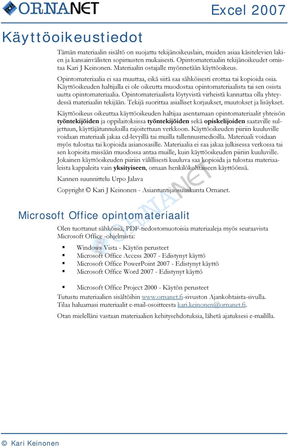 Käyttöoikeuden haltijalla ei ole oikeutta muodostaa opintomateriaalista tai sen osista uutta opintomateriaalia. Opintomateriaalista löytyvistä virheistä kannattaa olla yhteydessä materiaalin tekijään.