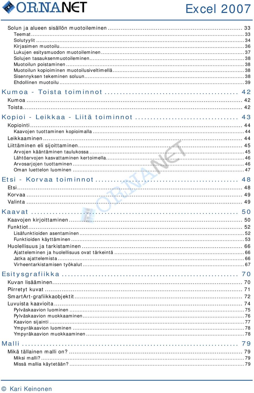 .. 42 Kopioi - Leikkaa - Liitä toiminnot... 43 Kopiointi... 44 Kaavojen tuottaminen kopioimalla... 44 Leikkaaminen... 44 Liittäminen eli sijoittaminen... 45 Arvojen kääntäminen taulukossa.