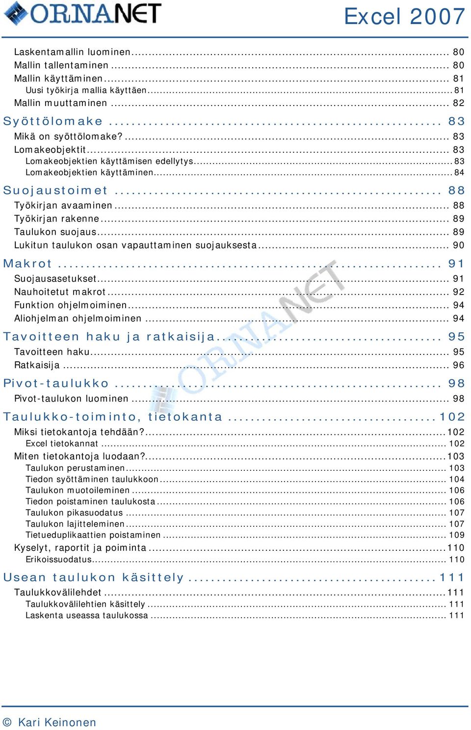.. 89 Lukitun taulukon osan vapauttaminen suojauksesta... 90 Makrot... 91 Suojausasetukset... 91 Nauhoitetut makrot... 92 Funktion ohjelmoiminen... 94 Aliohjelman ohjelmoiminen.