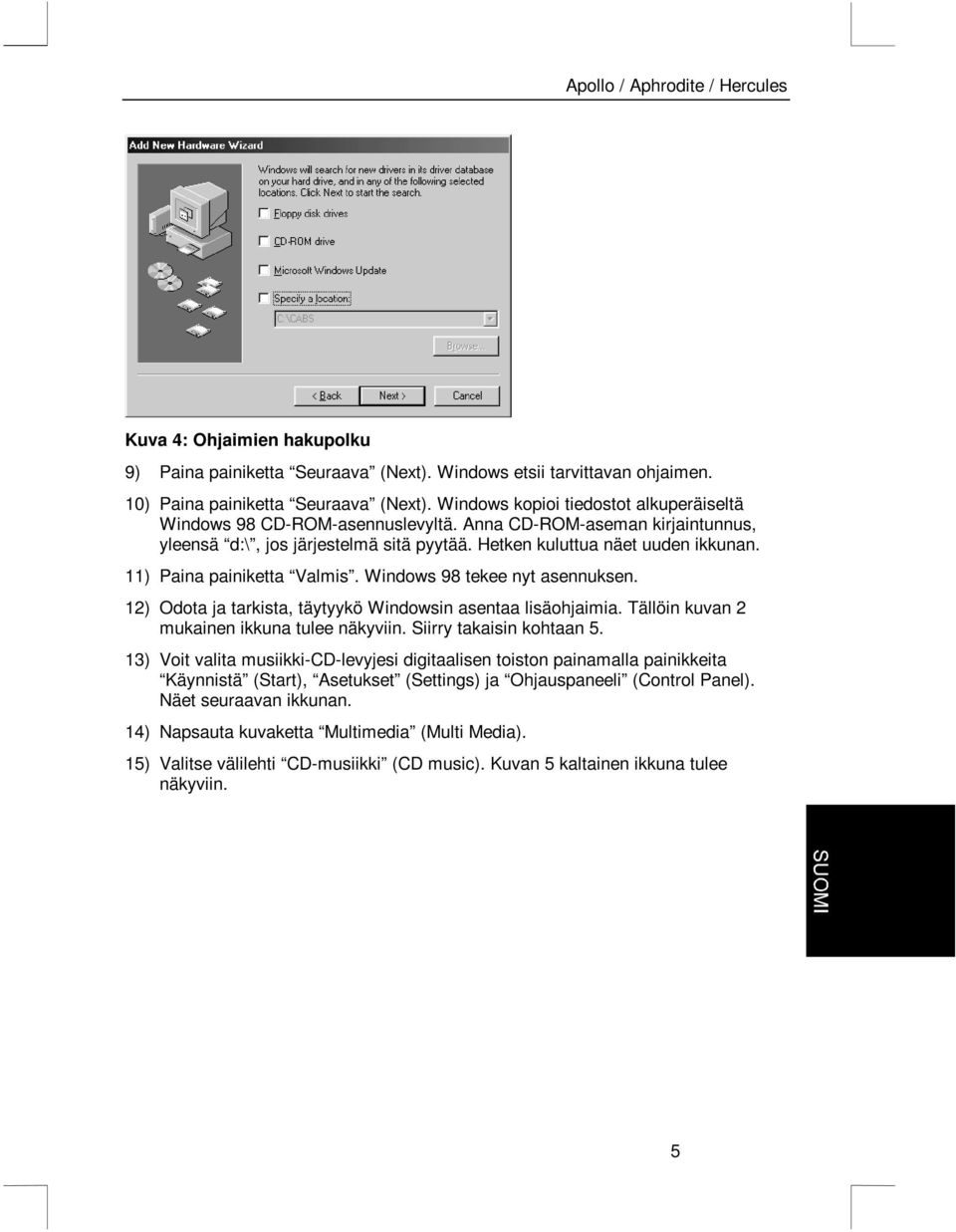 11) Paina painiketta Valmis. Windows 98 tekee nyt asennuksen. 12) Odota ja tarkista, täytyykö Windowsin asentaa lisäohjaimia. Tällöin kuvan 2 mukainen ikkuna tulee näkyviin. Siirry takaisin kohtaan 5.