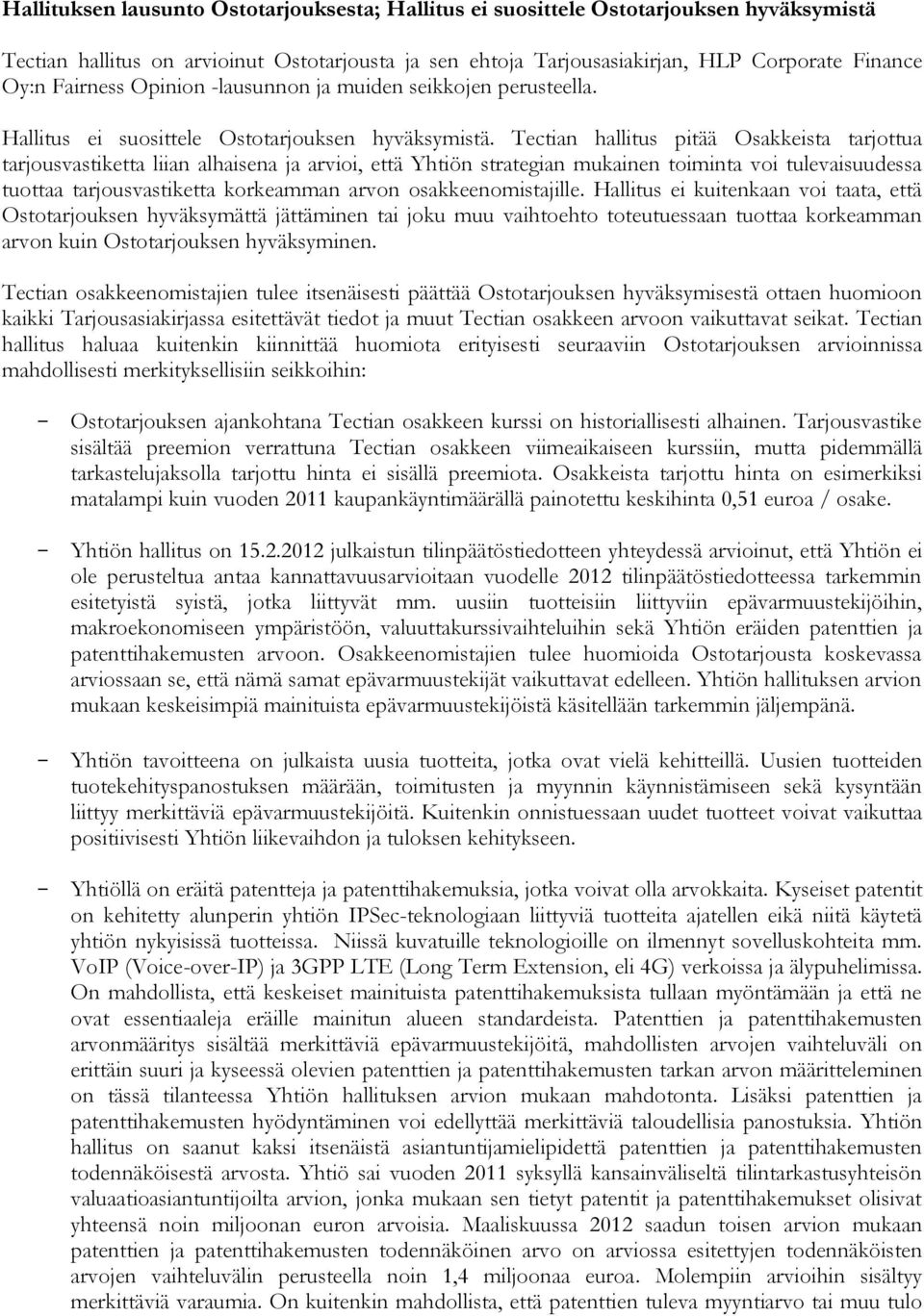 Tectian hallitus pitää Osakkeista tarjottua tarjousvastiketta liian alhaisena ja arvioi, että Yhtiön strategian mukainen toiminta voi tulevaisuudessa tuottaa tarjousvastiketta korkeamman arvon