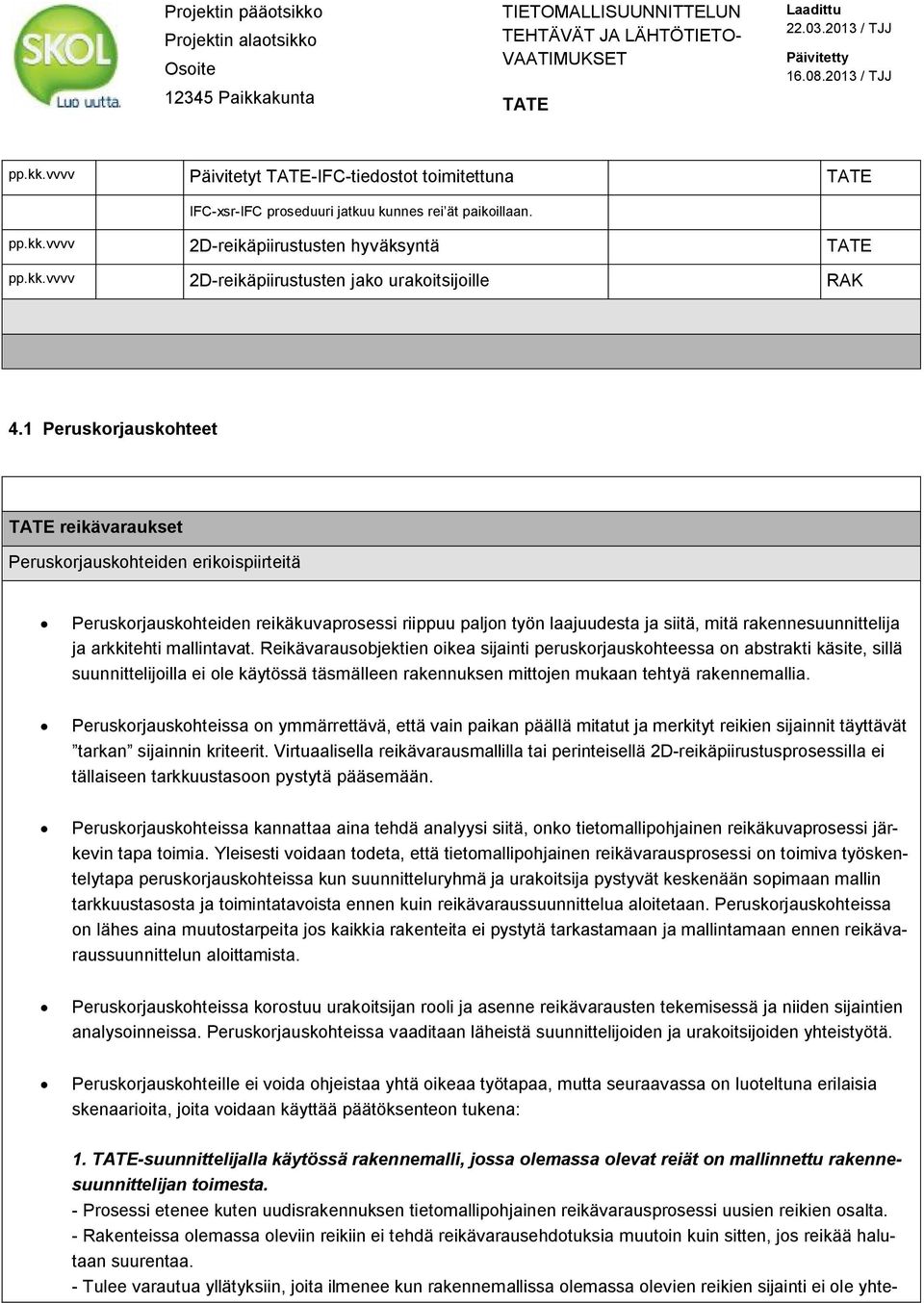 mallintavat. Reikävarausobjektien oikea sijainti peruskorjauskohteessa on abstrakti käsite, sillä suunnittelijoilla ei ole käytössä täsmälleen rakennuksen mittojen mukaan tehtyä rakennemallia.