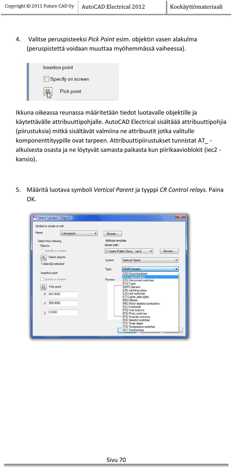 AutoCAD Electrical sisältäää attribuuttipohjia (piirustuksia) mitkä sisältävät valmiina ne attribuutit jotka valitulle komponenttityypille ovat