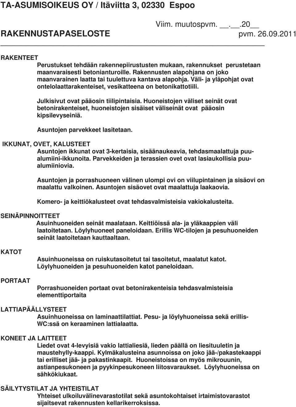 Rakennusten alapohjana on joko maanvarainen laatta tai tuulettuva kantava alapohja. Väli- ja yläpohjat ovat ontelolaattarakenteiset, vesikatteena on betonikattotiili.