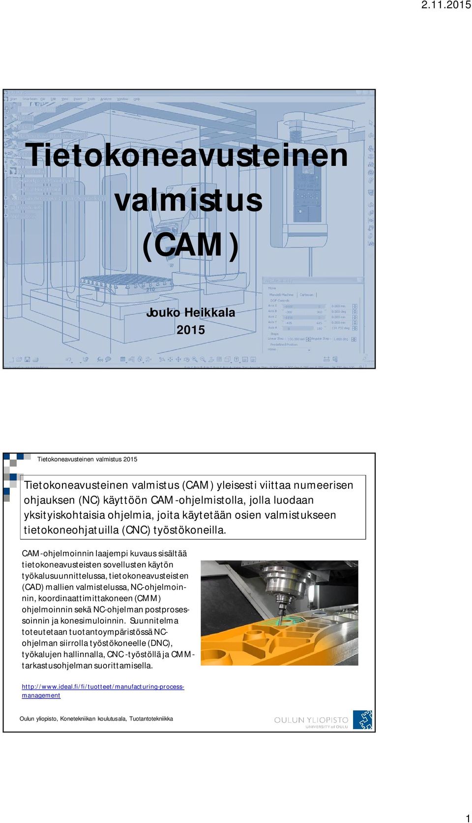 CAM-ohjelmoinnin laajempi kuvaus sisältää tietokoneavusteisten sovellusten käytön työkalusuunnittelussa, tietokoneavusteisten (CAD) mallien valmistelussa, NC-ohjelmoinnin, koordinaattimittakoneen