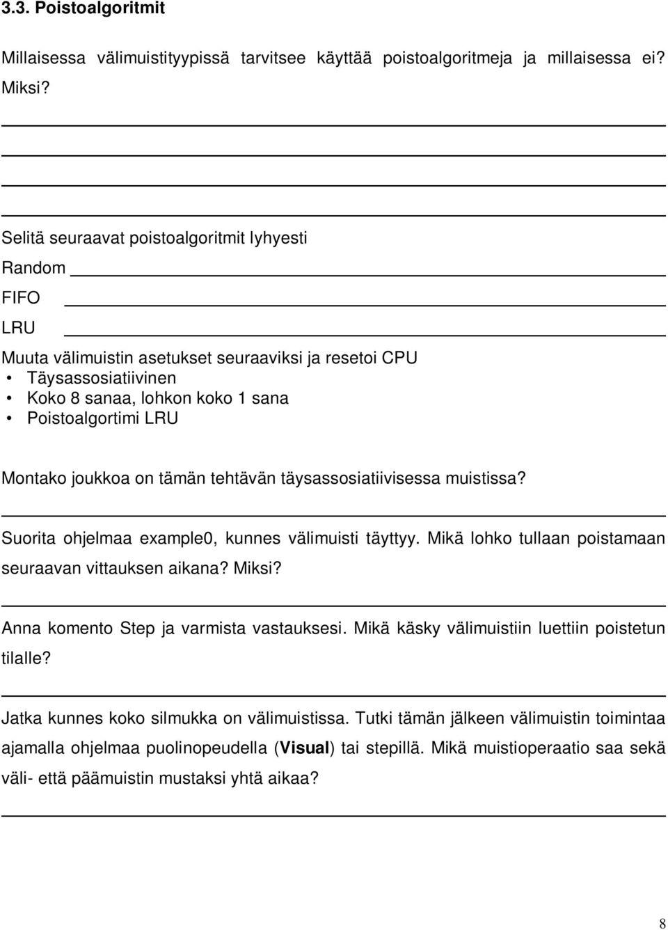 joukkoa on tämän tehtävän täysassosiatiivisessa muistissa? Suorita ohjelmaa example0, kunnes välimuisti täyttyy. Mikä lohko tullaan poistamaan seuraavan vittauksen aikana? Miksi?