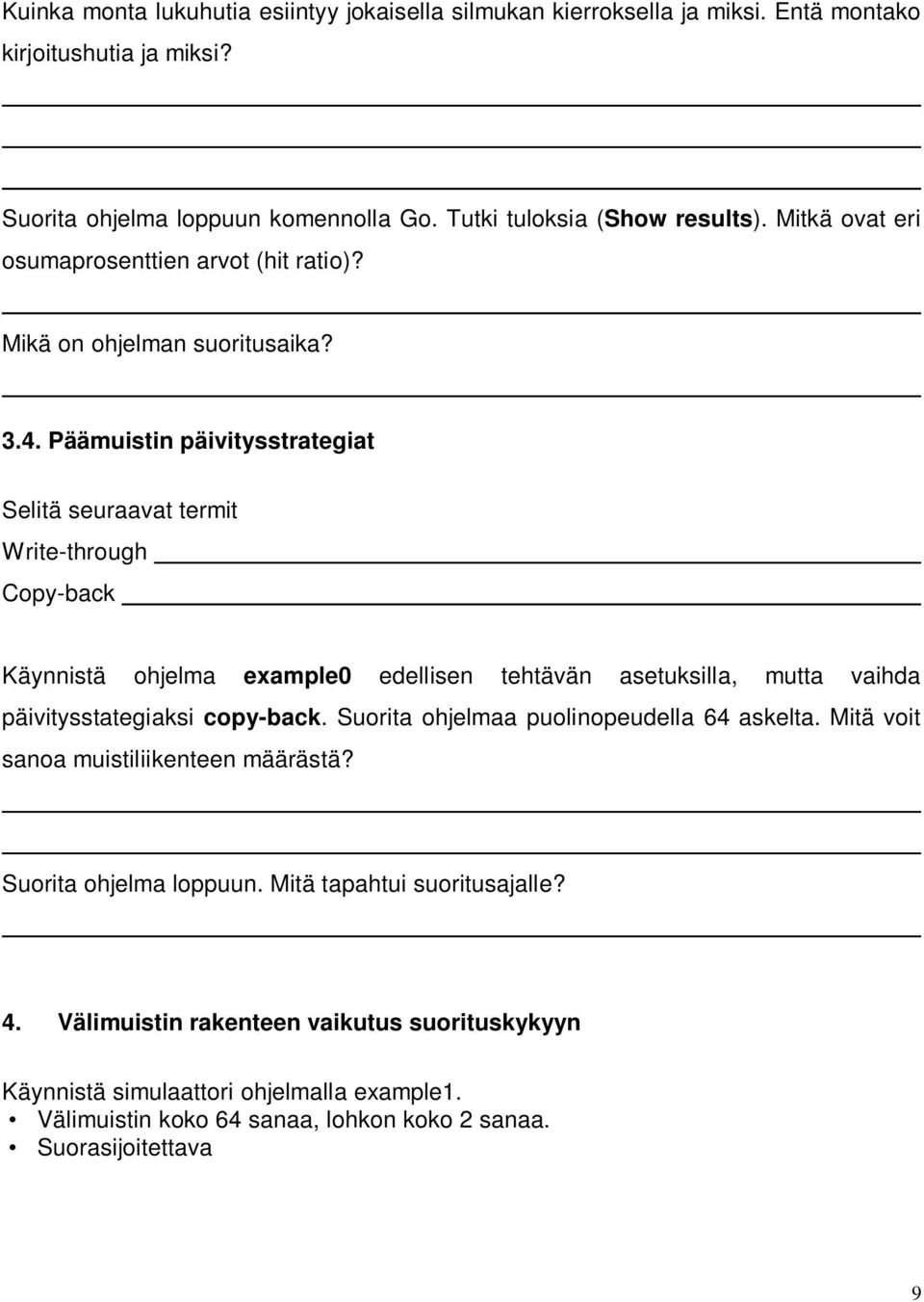 Päämuistin päivitysstrategiat Selitä seuraavat termit Write-through Copy-back Käynnistä ohjelma example0 edellisen tehtävän asetuksilla, mutta vaihda päivitysstategiaksi copy-back.