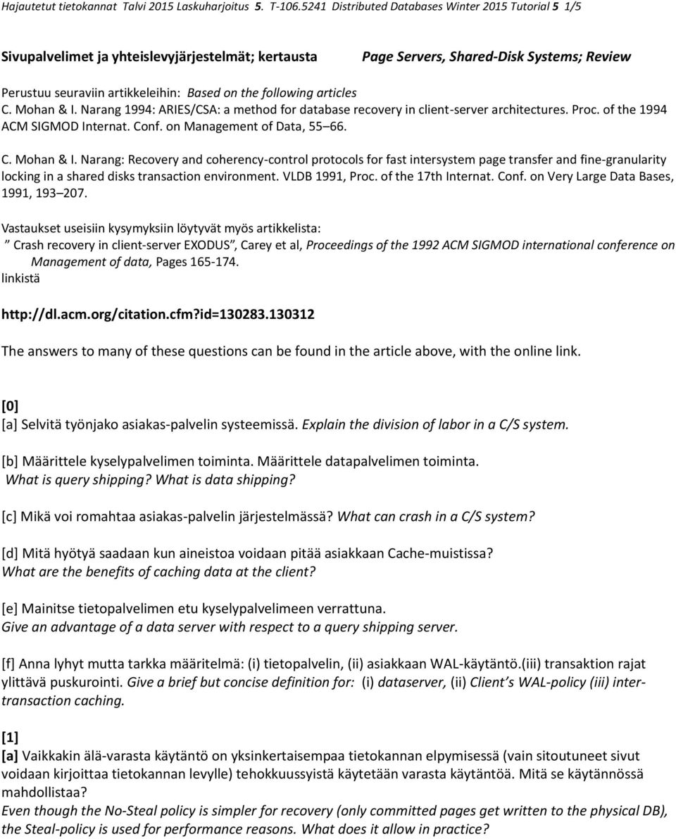 following articles C. Mohan & I. Narang 1994: ARIES/CSA: a method for database recovery in client-server architectures. Proc. of the 1994 ACM SIGMOD Internat. Conf. on Management of Data, 55 66. C. Mohan & I. Narang: Recovery and coherency-control protocols for fast intersystem page transfer and fine-granularity locking in a shared disks transaction environment.