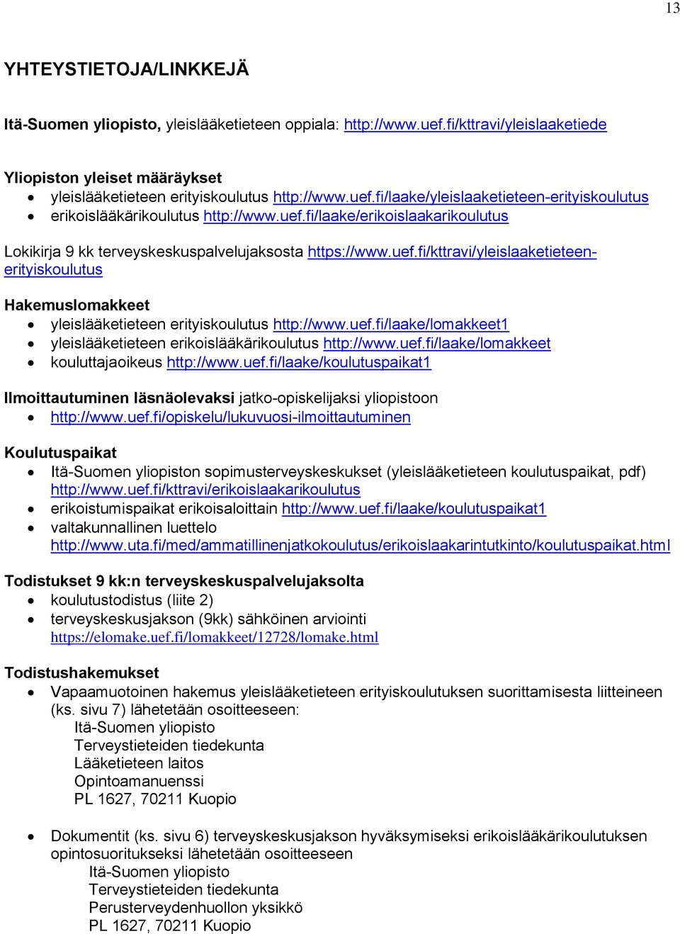 uef.fi/laake/lomakkeet1 yleislääketieteen erikoislääkärikoulutus http://www.uef.fi/laake/lomakkeet kouluttajaoikeus http://www.uef.fi/laake/koulutuspaikat1 Ilmoittautuminen läsnäolevaksi jatko-opiskelijaksi yliopistoon http://www.