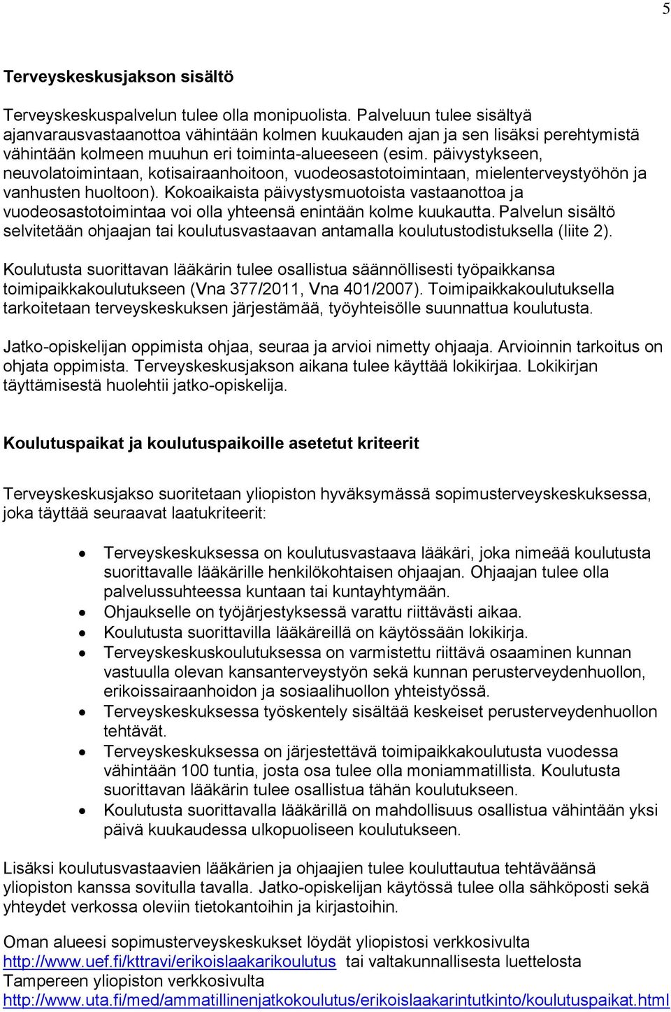 päivystykseen, neuvolatoimintaan, kotisairaanhoitoon, vuodeosastotoimintaan, mielenterveystyöhön ja vanhusten huoltoon).