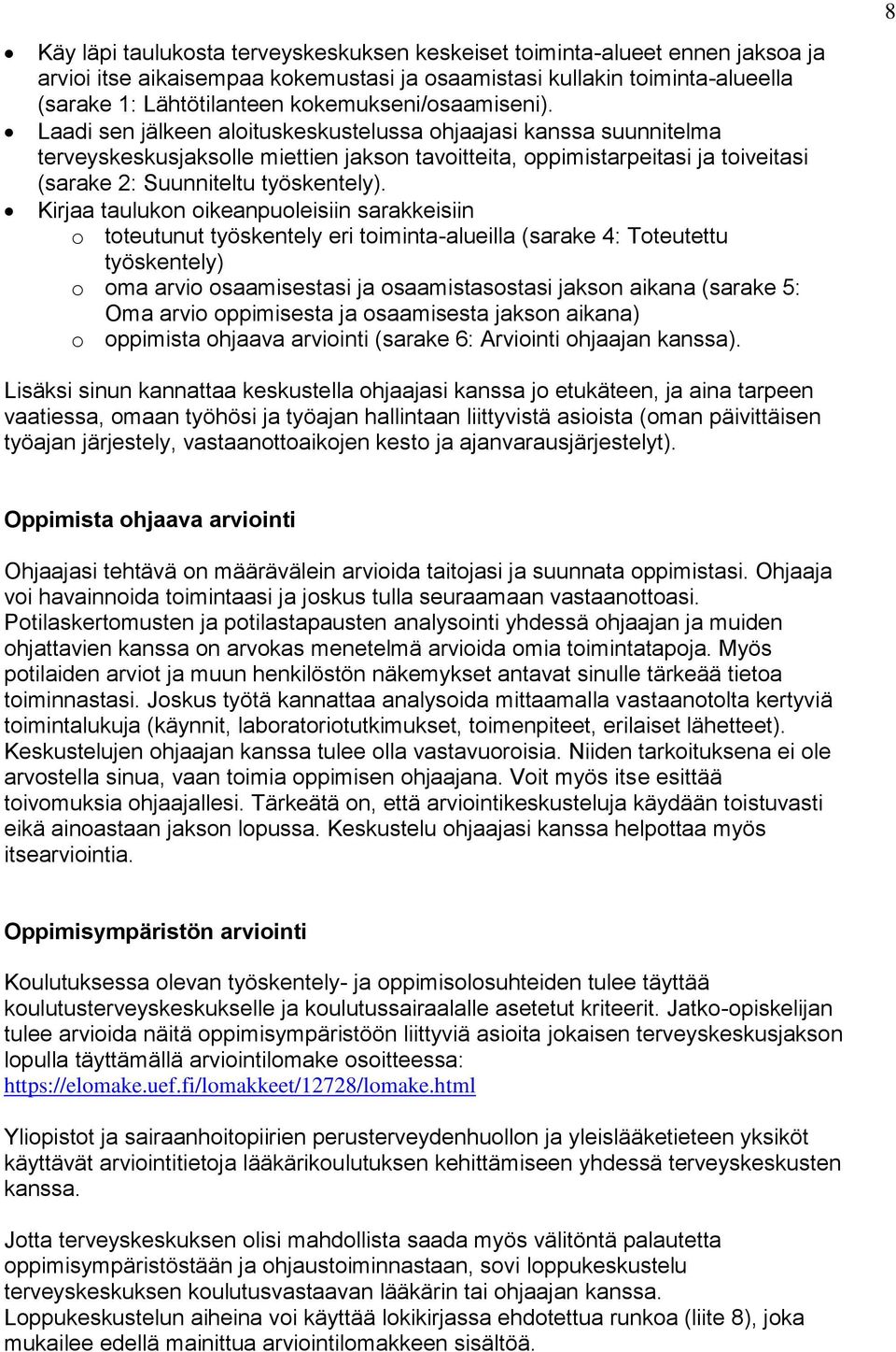 Laadi sen jälkeen aloituskeskustelussa ohjaajasi kanssa suunnitelma terveyskeskusjaksolle miettien jakson tavoitteita, oppimistarpeitasi ja toiveitasi (sarake 2: Suunniteltu työskentely).