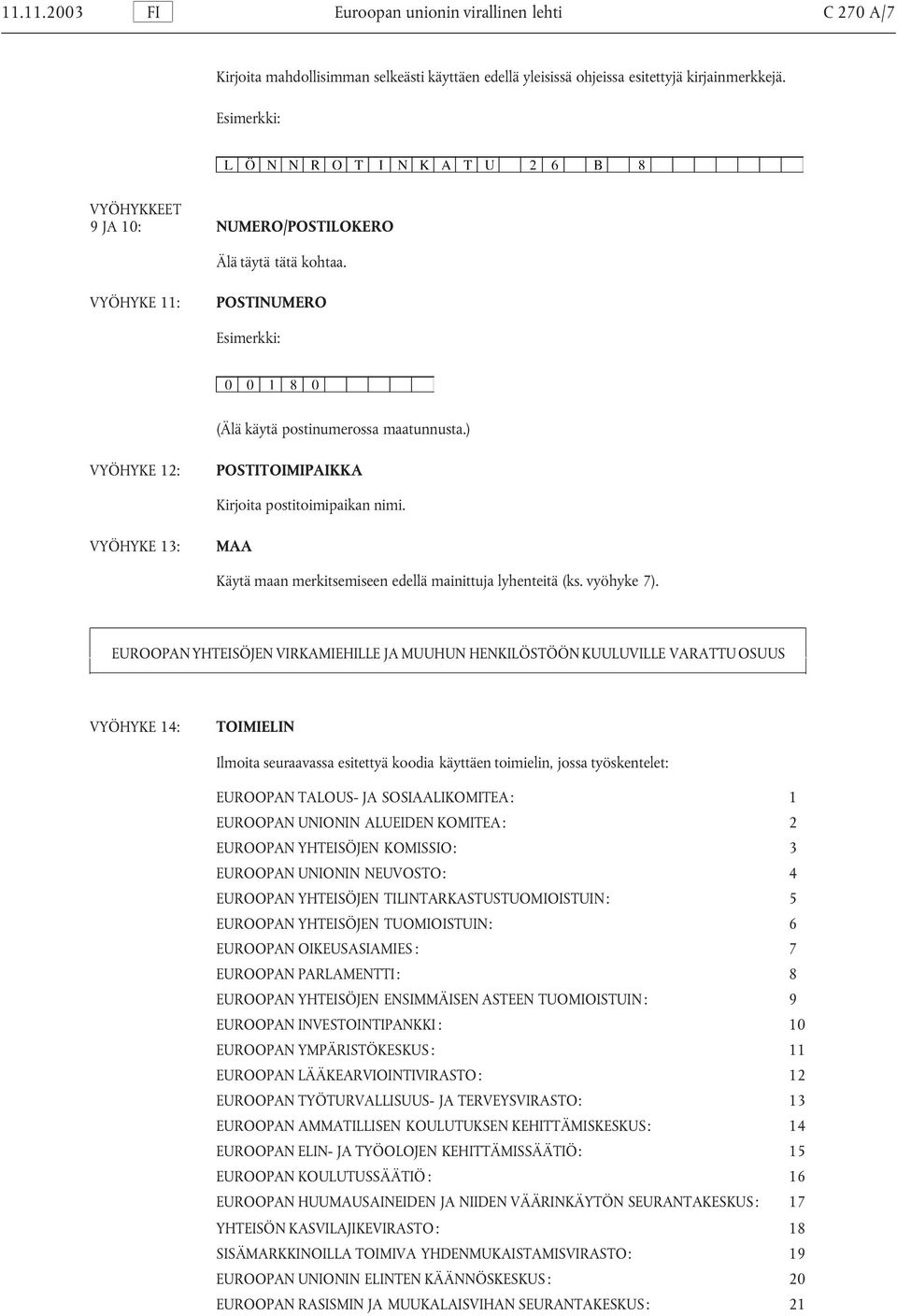 VYÖHYKE 13: MAA Käytä maan merkitsemiseen edellä mainittuja lyhenteitä (ks. vyöhyke 7).