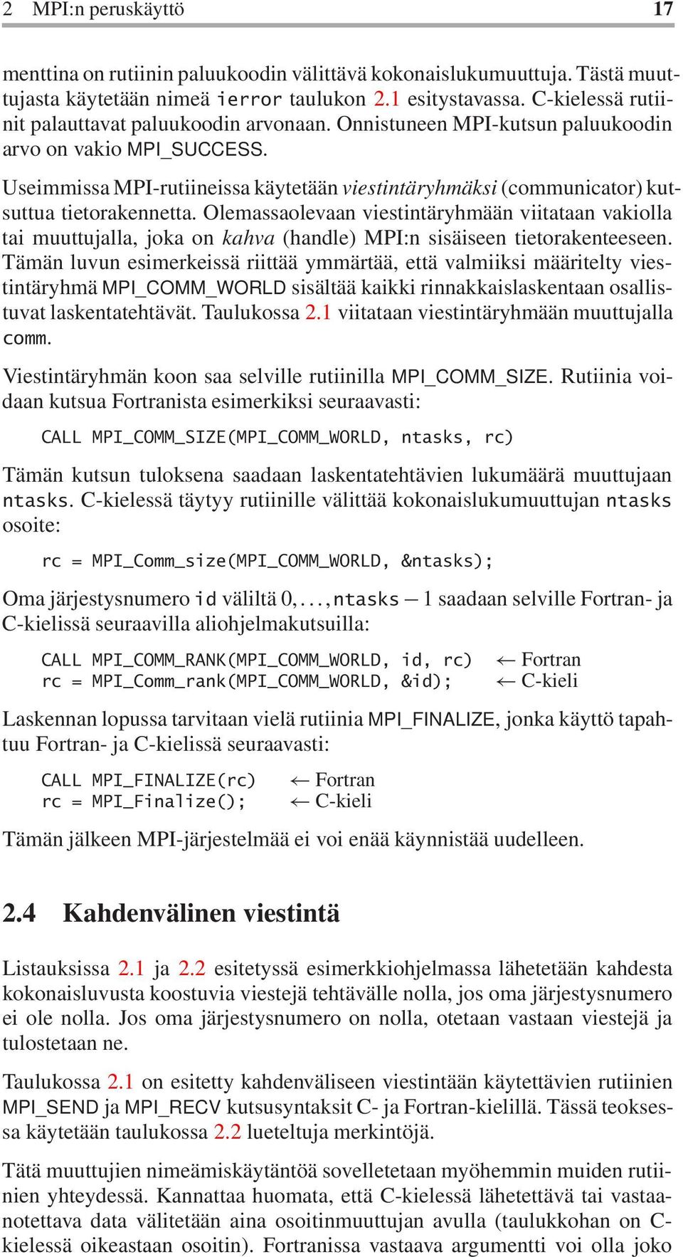 Useimmissa MPI-rutiineissa käytetään viestintäryhmäksi (communicator) kutsuttua tietorakennetta.