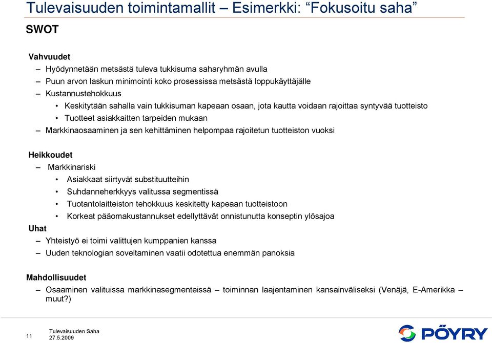 helpompaa rajoitetun tuotteiston vuoksi Heikkoudet Markkinariski Asiakkaat siirtyvät substituutteihin Suhdanneherkkyys valitussa segmentissä Tuotantolaitteiston tehokkuus keskitetty kapeaan
