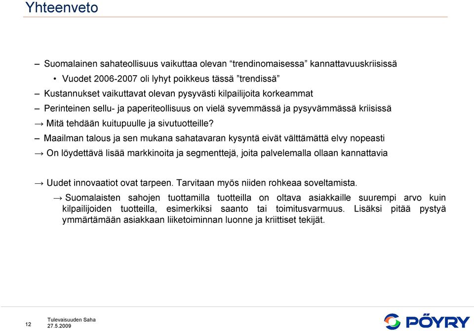 Maailman talous ja sen mukana sahatavaran kysyntä eivät välttämättä elvy nopeasti On löydettävä lisää markkinoita ja segmenttejä, joita palvelemalla ollaan kannattavia Uudet innovaatiot ovat tarpeen.
