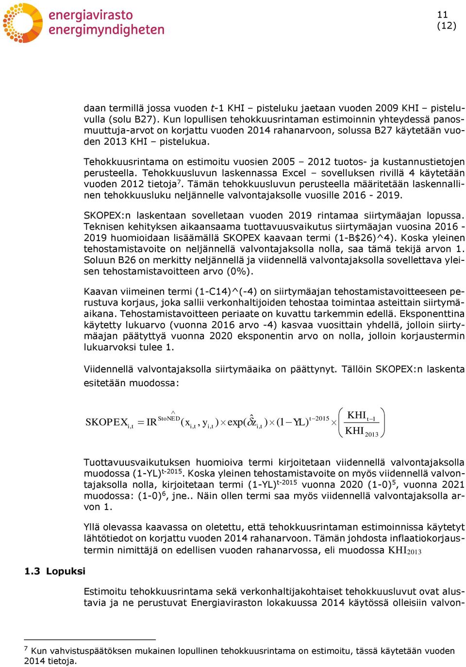 Tehokkuusrinama on esimoiu vuosien 2005 2012 uoos- ja kusannusieojen peruseella. Tehokkuusluvun laskennassa Excel sovelluksen rivillä 4 käyeään vuoden 2012 ieoja 7.