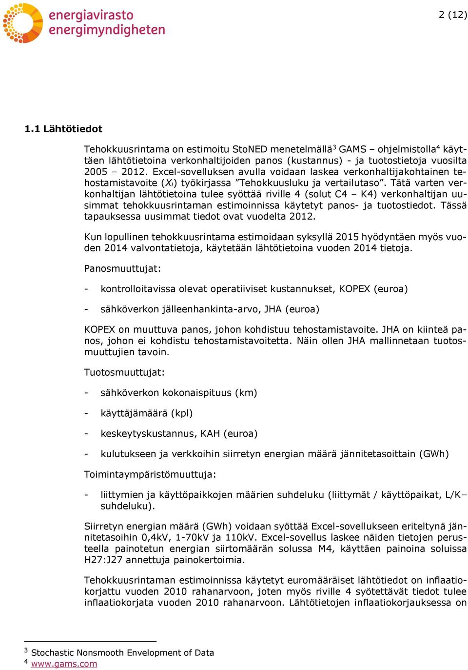 Tää varen verkonhalijan lähöieoina ulee syöää riville 4 (solu C4 K4) verkonhalijan uusimma ehokkuusrinaman esimoinnissa käyey panos- ja uoosiedo. Tässä apauksessa uusimma iedo ova vuodela 2012.