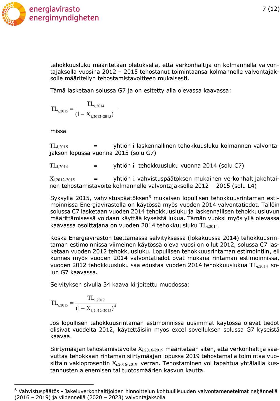 (solu G7) TLi,2014 = yhiön i ehokkuusluku vuonna 2014 (solu C7) Xi,2012-2015 = yhiön i vahvisuspääöksen mukainen verkonhalijakohainen ehosamisavoie kolmannelle valvonajaksolle 2012 2015 (solu L4)