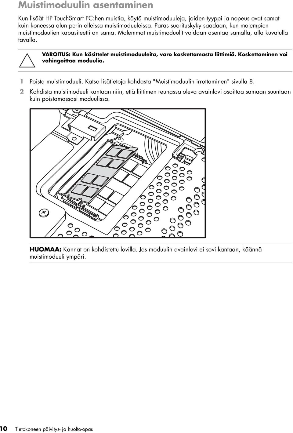 VAROITUS: Kun käsittelet muistimoduuleita, varo koskettamasta liittimiä. Koskettaminen voi vahingoittaa moduulia. 1 Poista muistimoduuli.