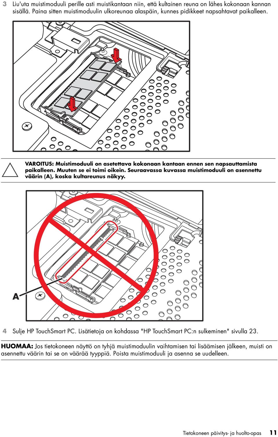 Muuten se ei toimi oikein. Seuraavassa kuvassa muistimoduuli on asennettu väärin (A), koska kultareunus näkyy. A 4 Sulje HP TouchSmart PC.