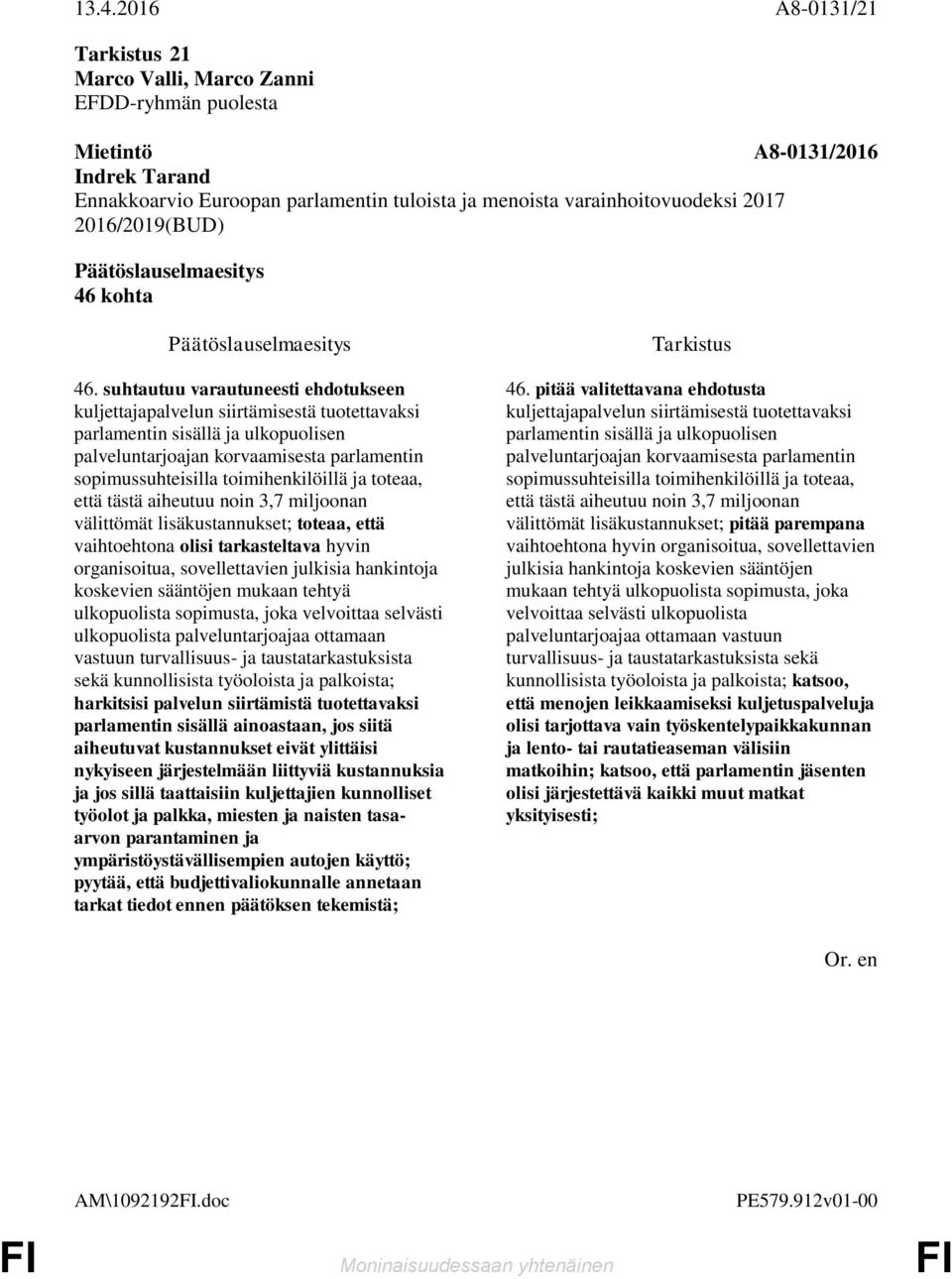 ja toteaa, että tästä aiheutuu noin 3,7 miljoonan välittömät lisäkustannukset; toteaa, että vaihtoehtona olisi tarkasteltava hyvin organisoitua, sovellettavien julkisia hankintoja koskevien sääntöjen