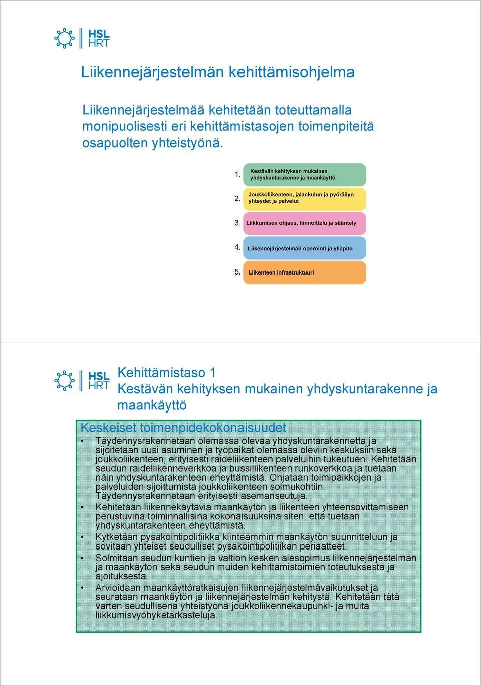 keskuksiin sekä joukkoliikenteen, erityisesti raideliikenteen palveluihin tukeutuen.