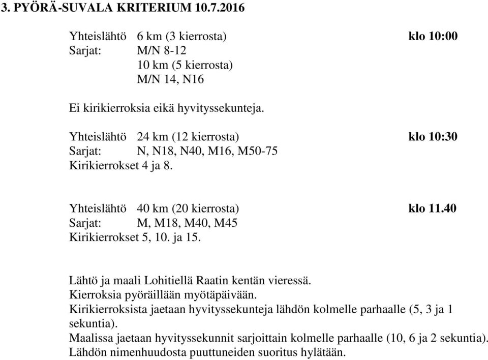 40 Sarjat: M, M18, M40, M45 Kirikierrokset 5, 10. ja 15. Lähtö ja maali Lohitiellä Raatin kentän vieressä. Kierroksia pyöräillään myötäpäivään.