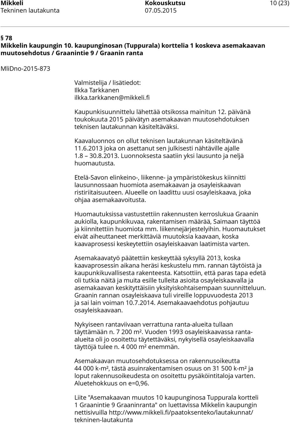 fi Kaupunkisuunnittelu lähettää otsikossa mainitun 12. päivänä toukokuuta 2015 päivätyn asemakaavan muutosehdotuksen teknisen lautakunnan käsiteltäväksi.