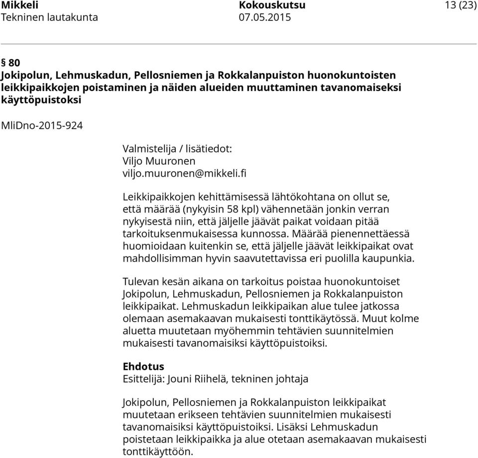 fi Leikkipaikkojen kehittämisessä lähtökohtana on ollut se, että määrää (nykyisin 58 kpl) vähennetään jonkin verran nykyisestä niin, että jäljelle jäävät paikat voidaan pitää tarkoituksenmukaisessa