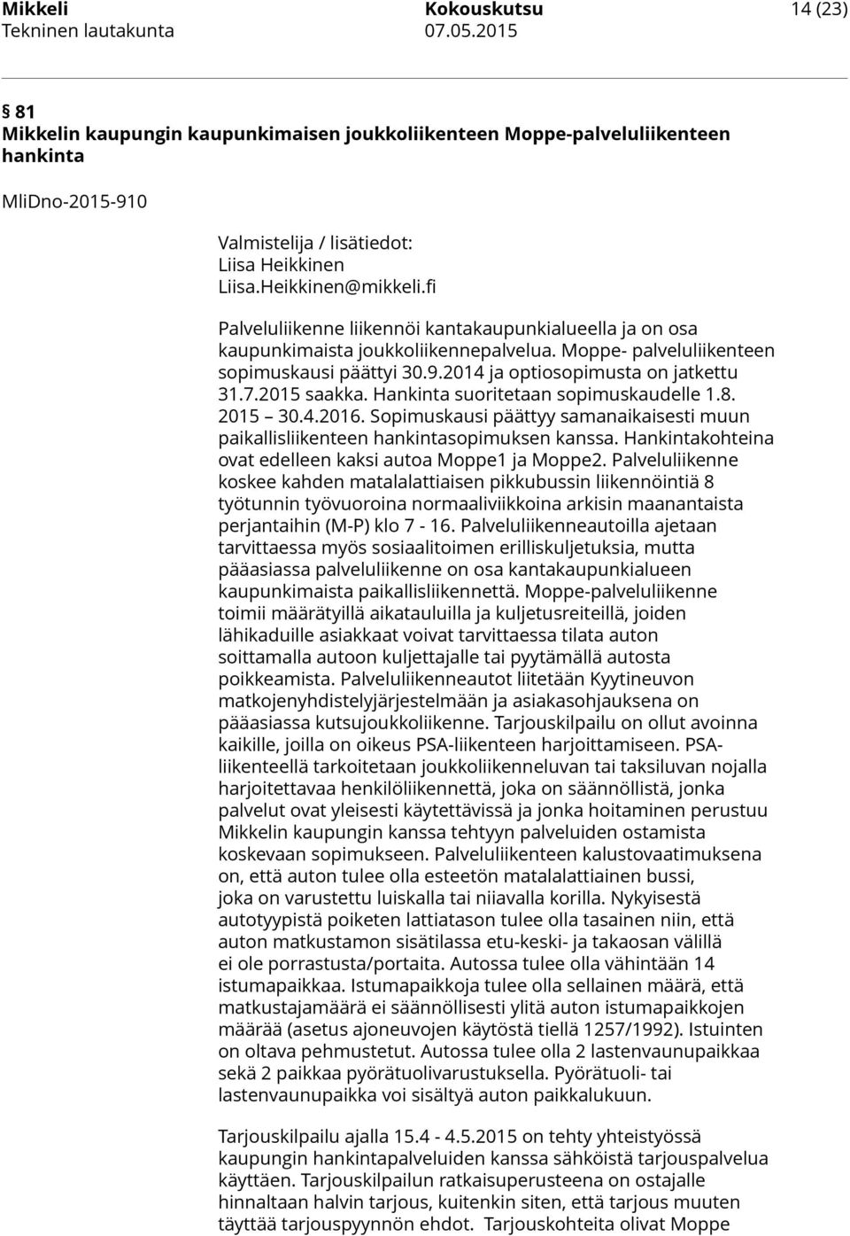 2015 saakka. Hankinta suoritetaan sopimuskaudelle 1.8. 2015 30.4.2016. Sopimuskausi päättyy samanaikaisesti muun paikallisliikenteen hankintasopimuksen kanssa.