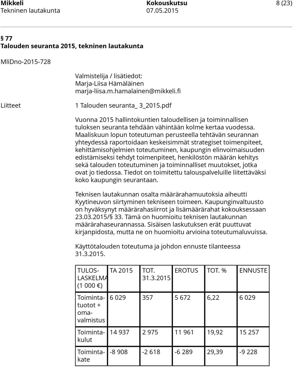 Maaliskuun lopun toteutuman perusteella tehtävän seurannan yhteydessä raportoidaan keskeisimmät strategiset toimenpiteet, kehittämisohjelmien toteutuminen, kaupungin elinvoimaisuuden edistämiseksi