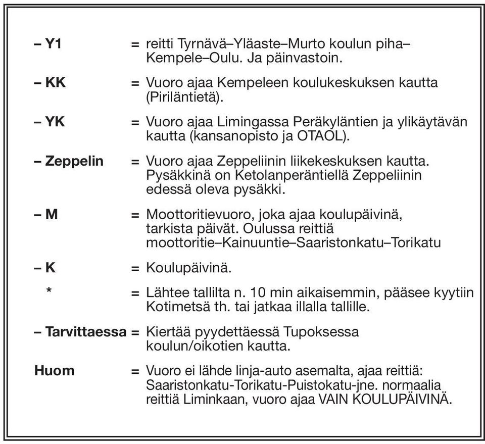 Pysäkkinä on Ketolanperäntiellä Zeppeliinin edessä oleva pysäkki. M = Moottoritievuoro, joka ajaa koulupäivinä, tarkista päivät.