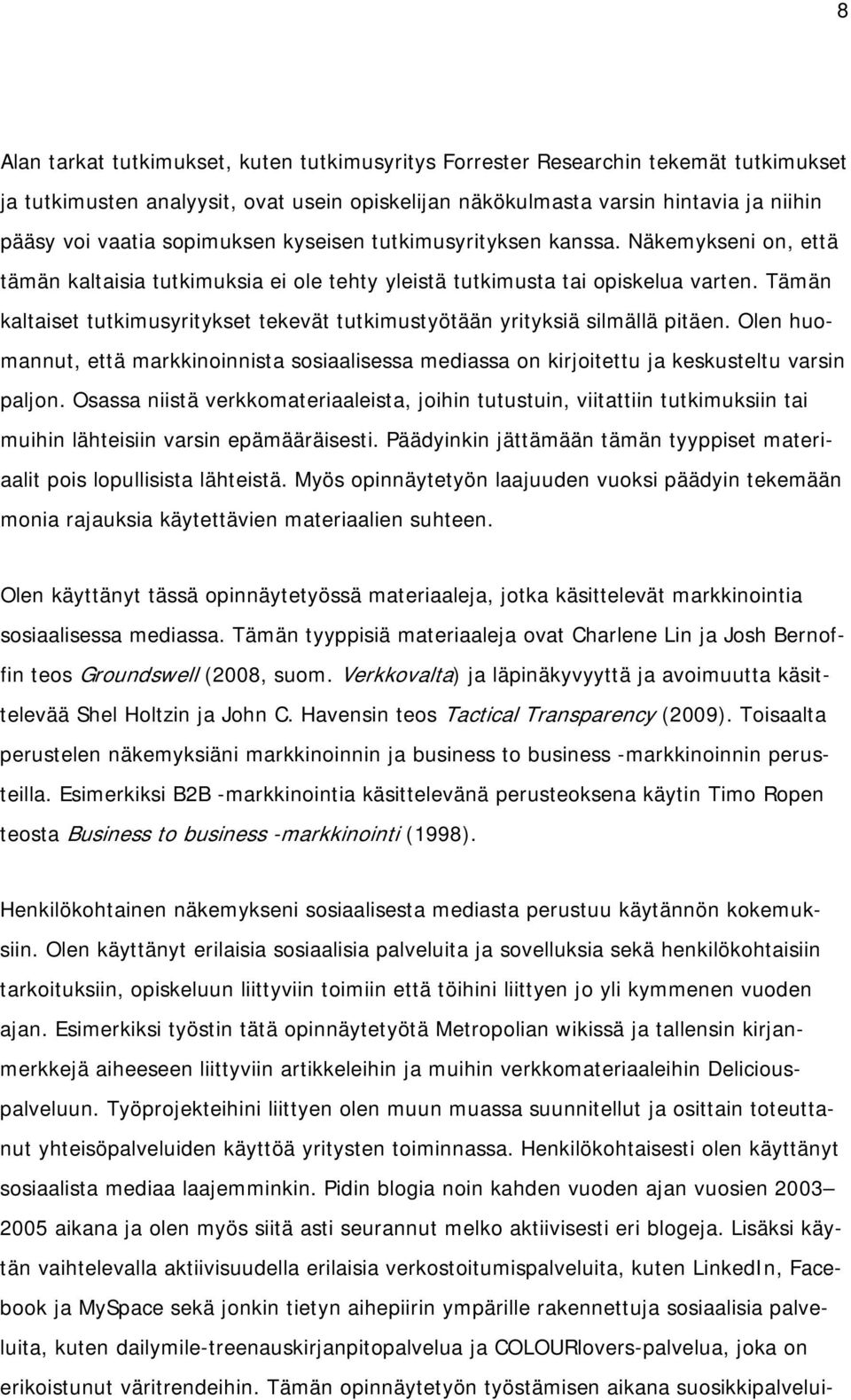 Tämän kaltaiset tutkimusyritykset tekevät tutkimustyötään yrityksiä silmällä pitäen. Olen huomannut, että markkinoinnista sosiaalisessa mediassa on kirjoitettu ja keskusteltu varsin paljon.