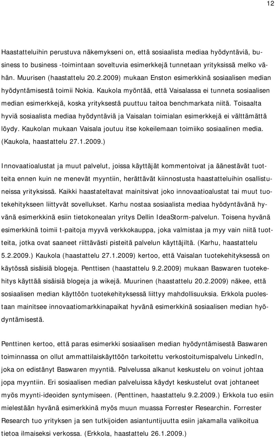 Toisaalta hyviä sosiaalista mediaa hyödyntäviä ja Vaisalan toimialan esimerkkejä ei välttämättä löydy. Kaukolan mukaan Vaisala joutuu itse kokeilemaan toimiiko sosiaalinen media.