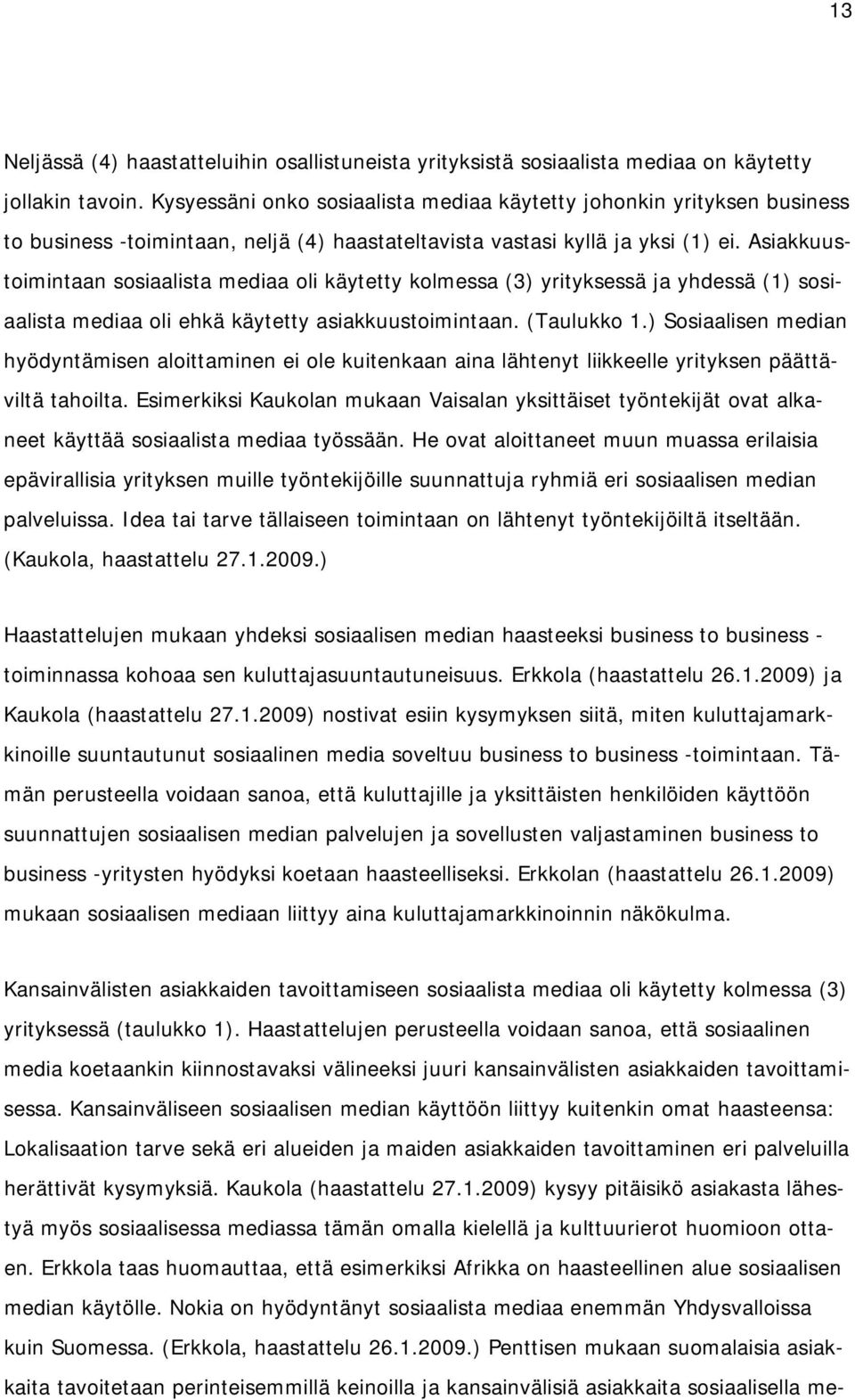 Asiakkuustoimintaan sosiaalista mediaa oli käytetty kolmessa (3) yrityksessä ja yhdessä (1) sosiaalista mediaa oli ehkä käytetty asiakkuustoimintaan. (Taulukko 1.