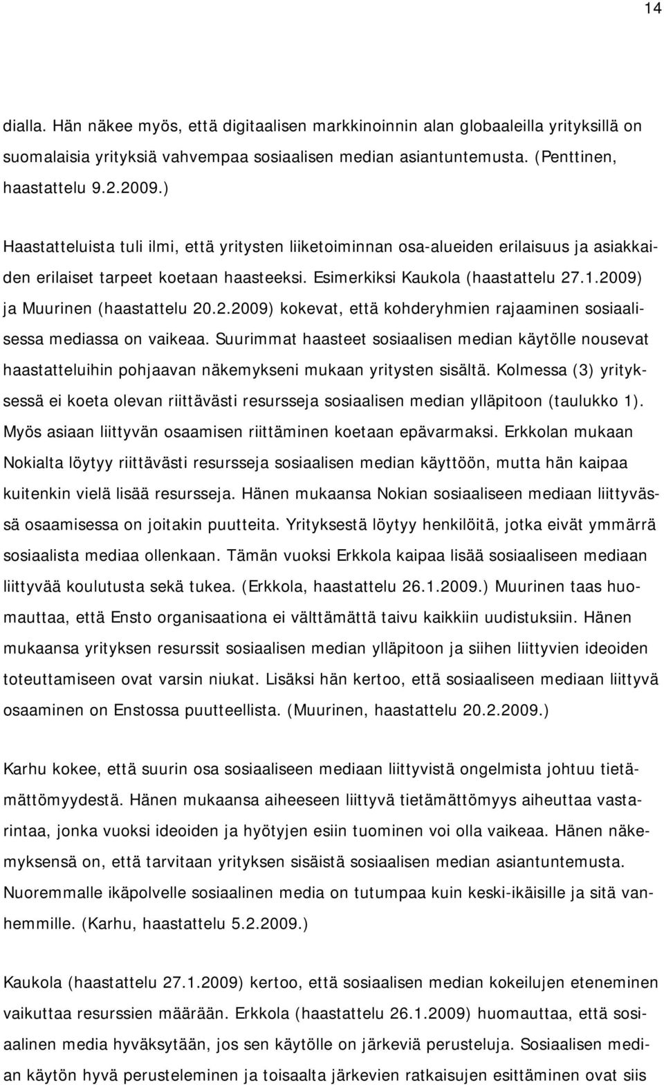 2009) ja Muurinen (haastattelu 20.2.2009) kokevat, että kohderyhmien rajaaminen sosiaalisessa mediassa on vaikeaa.