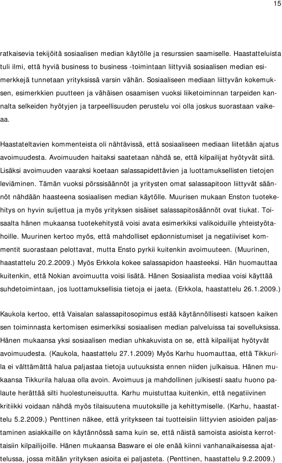 Sosiaaliseen mediaan liittyvän kokemuksen, esimerkkien puutteen ja vähäisen osaamisen vuoksi liiketoiminnan tarpeiden kannalta selkeiden hyötyjen ja tarpeellisuuden perustelu voi olla joskus