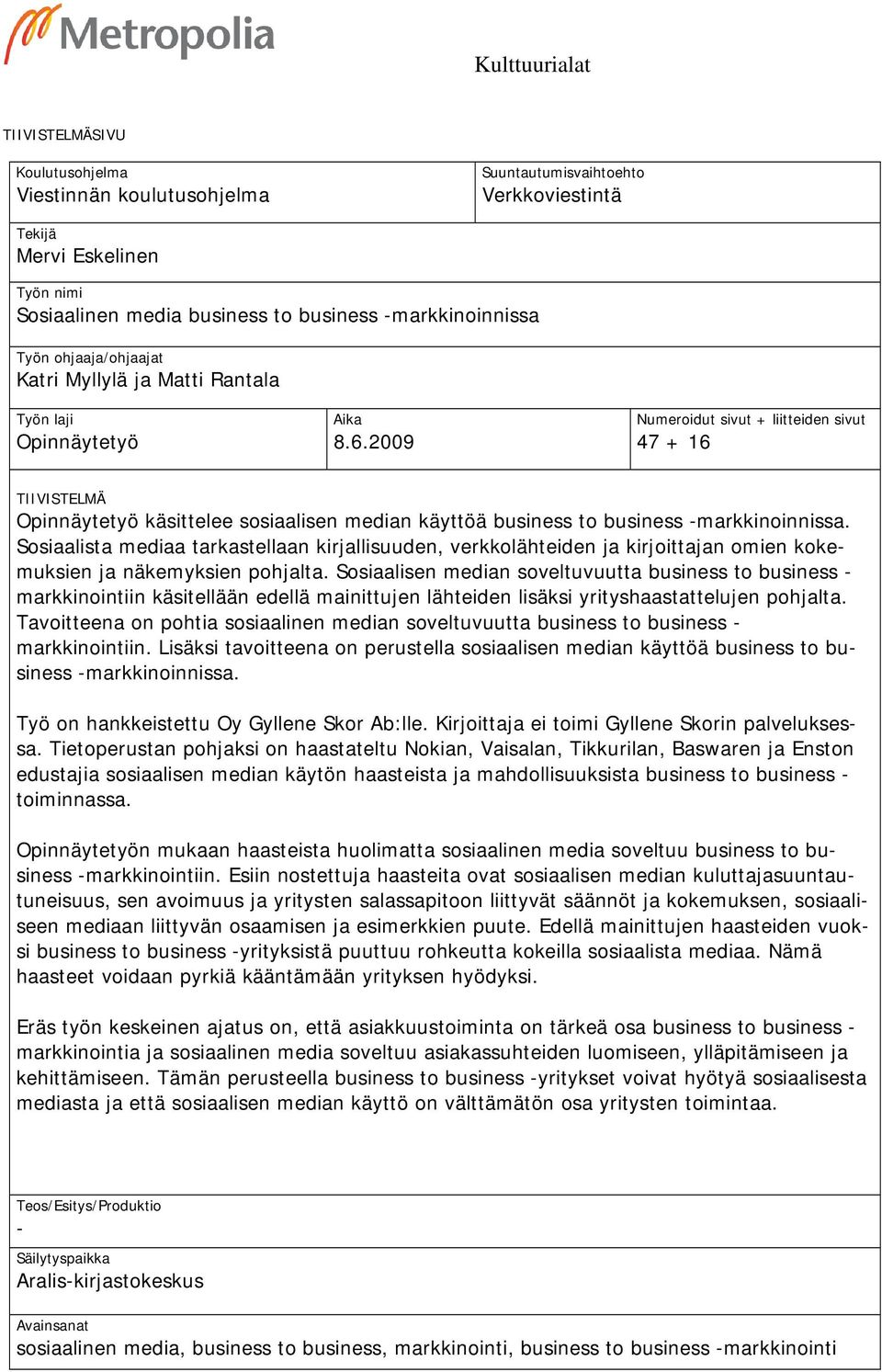 2009 Numeroidut sivut + liitteiden sivut 47 + 16 TIIVISTELMÄ Opinnäytetyö käsittelee sosiaalisen median käyttöä business to business -markkinoinnissa.