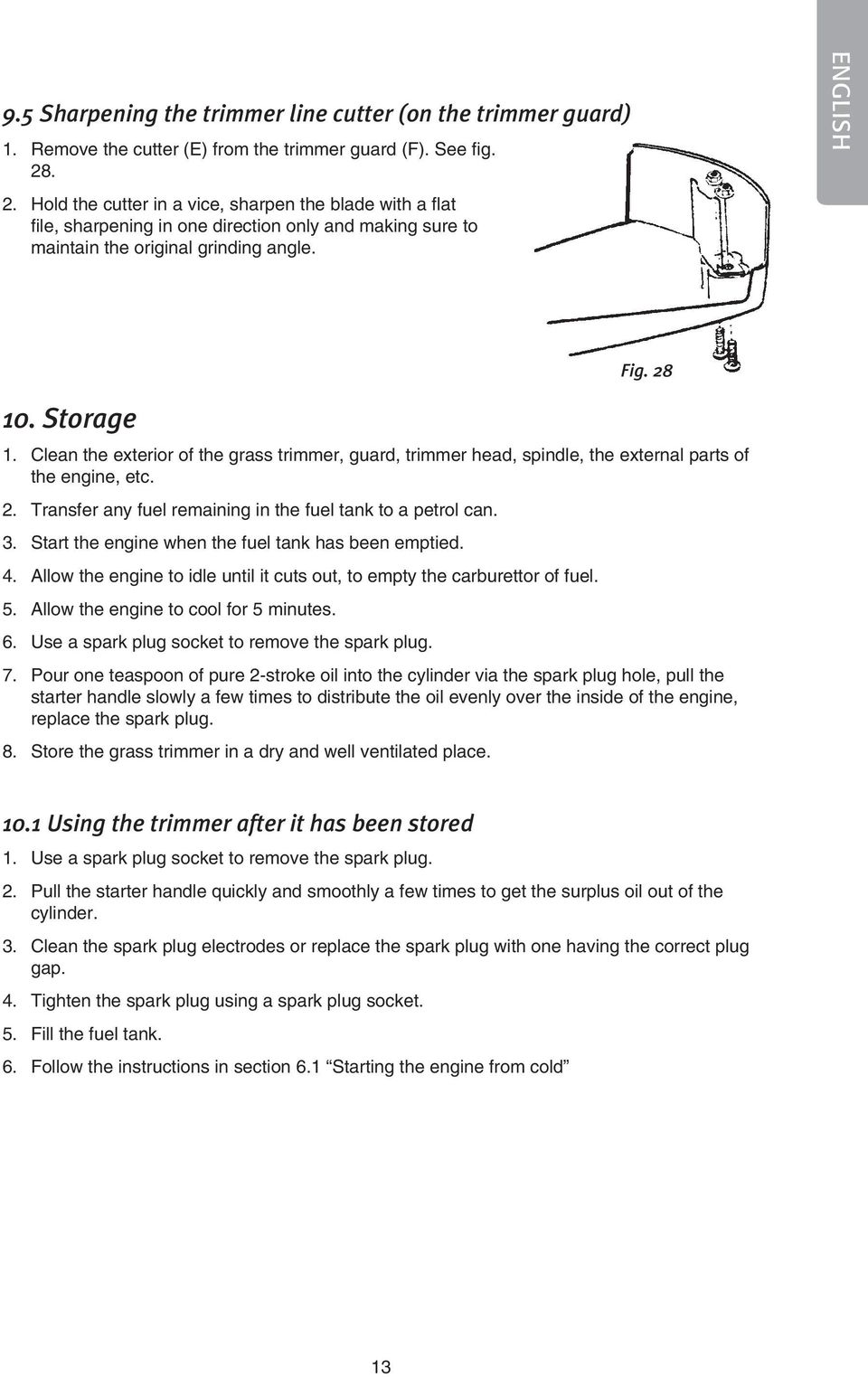 Clean the exterior of the grass trimmer, guard, trimmer head, spindle, the external parts of the engine, etc. 2. Transfer any fuel remaining in the fuel tank to a petrol can. 3.