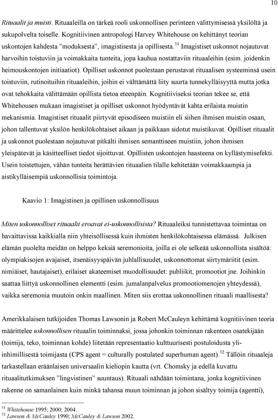 31 Imagistiset uskonnot nojautuvat harvoihin toistuviin ja voimakkaita tunteita, jopa kauhua nostattaviin rituaaleihin (esim. joidenkin heimouskontojen initiaatiot).