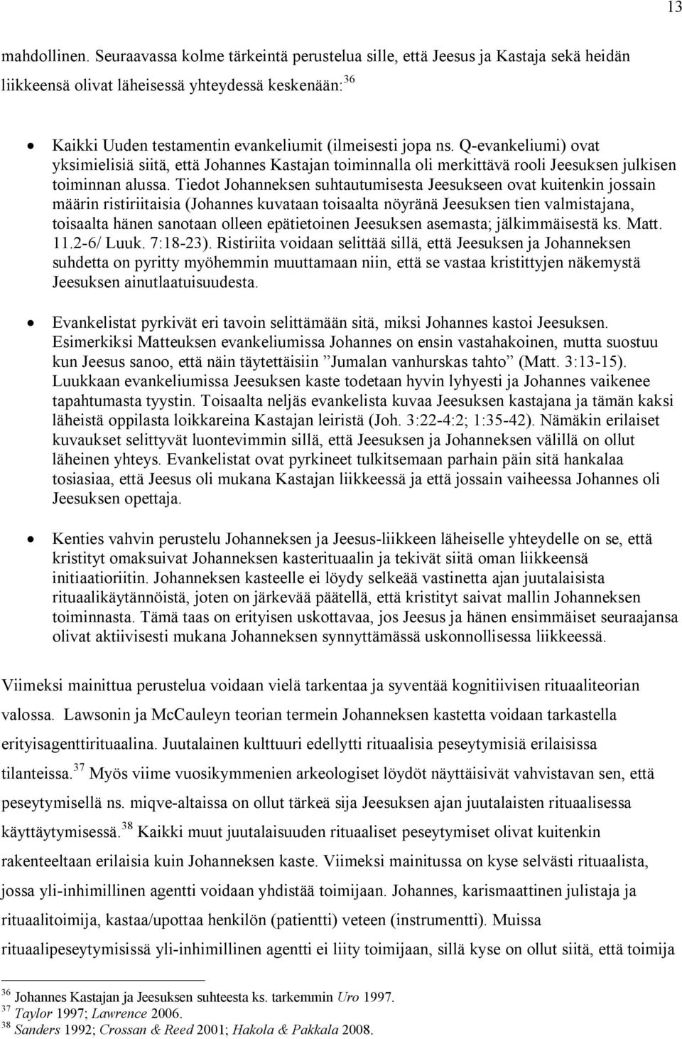 Q-evankeliumi) ovat yksimielisiä siitä, että Johannes Kastajan toiminnalla oli merkittävä rooli Jeesuksen julkisen toiminnan alussa.